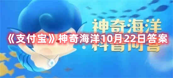 支付宝神奇海洋10月22日答案是什么