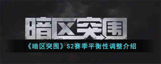 暗区突围S2赛季平衡性调整了什么