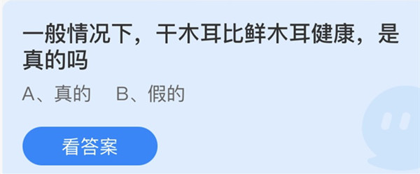 蚂蚁庄园：一般情况下干木耳比鲜木耳健康是真的吗