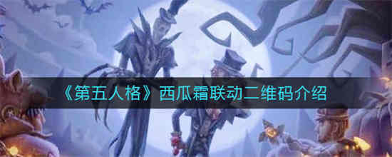 第五人格西瓜霜联动二维码怎么领取