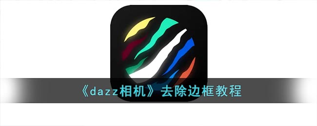 《dazz相机》去除边框教程